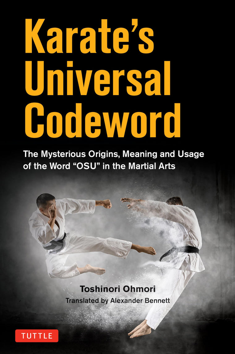 Karate's Universal Codeword: The Mysterious Origins, Meaning and Usage of the word "OSU" in the Martial Arts