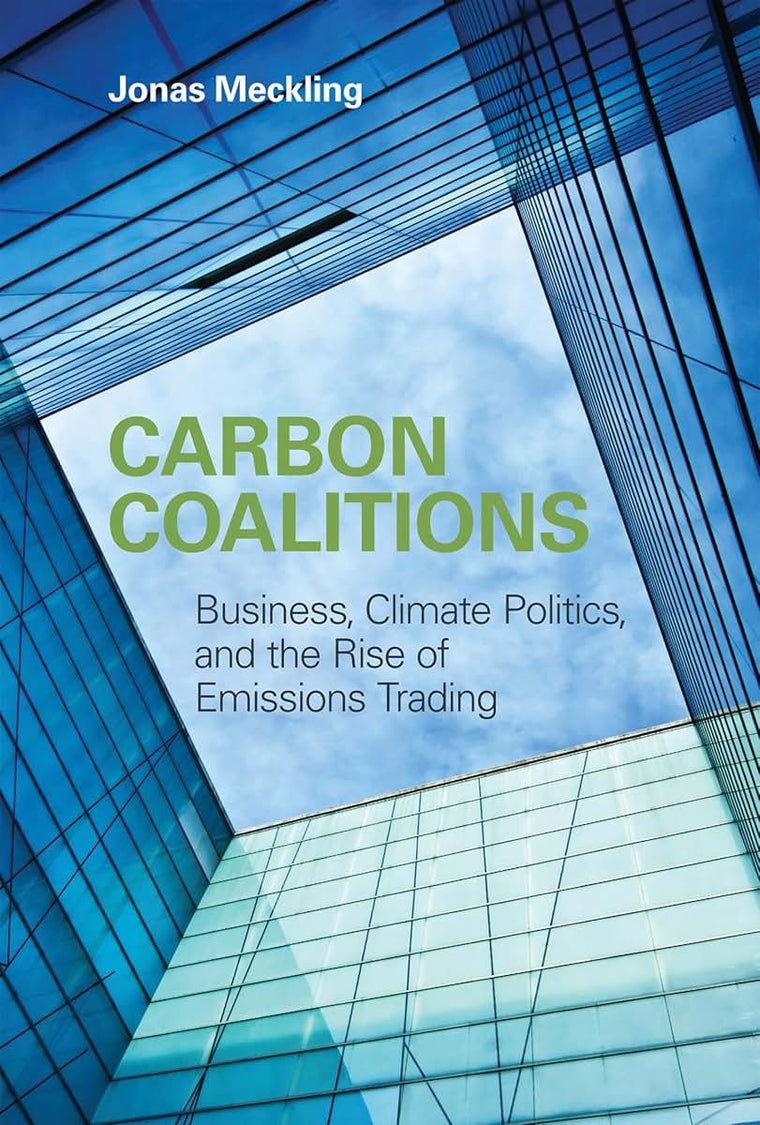 Carbon Coalitions: Business, Climate Politics, and the Rise of Emissions Trading (Mit Press)