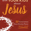 Talking with Your Kids about Jesus: 30 Conversations Every Christian Parent Must Have