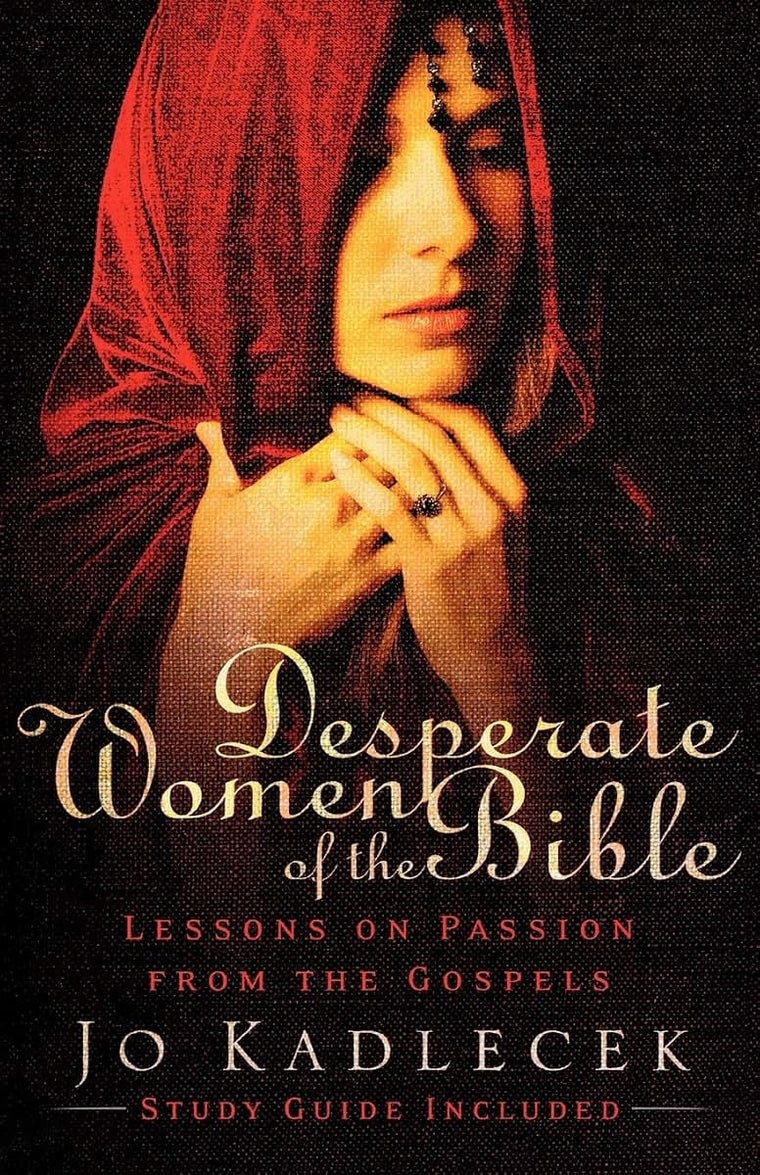 Desperate Women of the Bible: Lessons on Passion from the Gospels