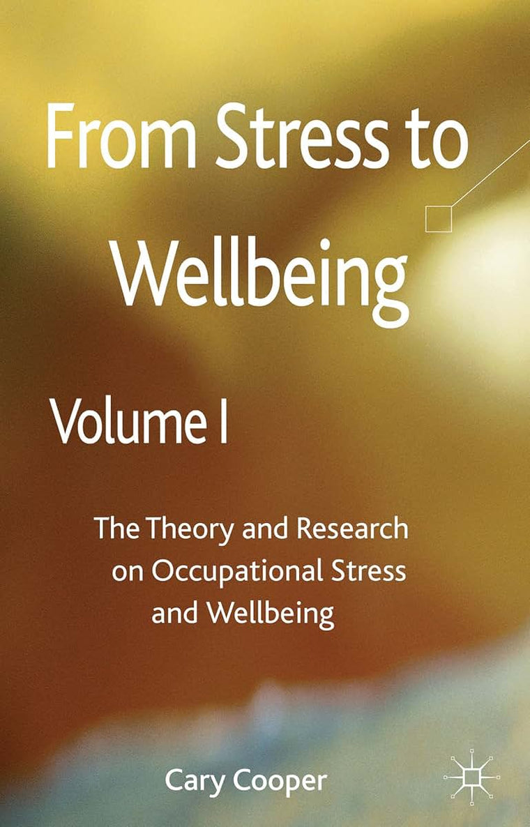 From Stress to Wellbeing Volume 1: The Theory and Research on Occupational Stress and Wellbeing