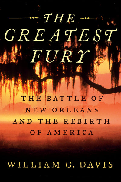 The Greatest Fury: The Battle of New Orleans and the Rebirth