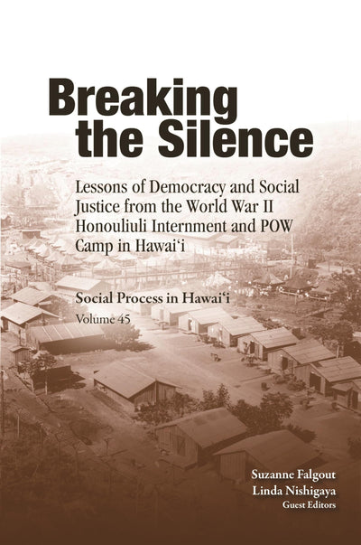 Breaking the Silence: Lessons of Democracy and Social Justice from the World War II Honouliuli Internment and POW Camp in Hawaii (Social Process in Hawaii, 45)