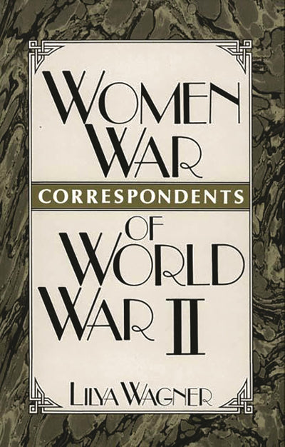 Women War Correspondents of World War II: (Contributions in Women's Studies)
