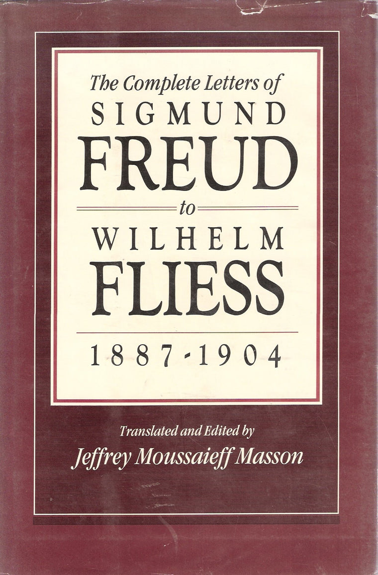 The Complete Letters of Sigmund Freud to Wilhelm Fliess, 1887-1904