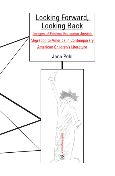 Looking Forward, Looking Back: Images of Eastern European Jewish Migration to America in Contemporary American Childrens Literature (Studia Imagologica, 19)