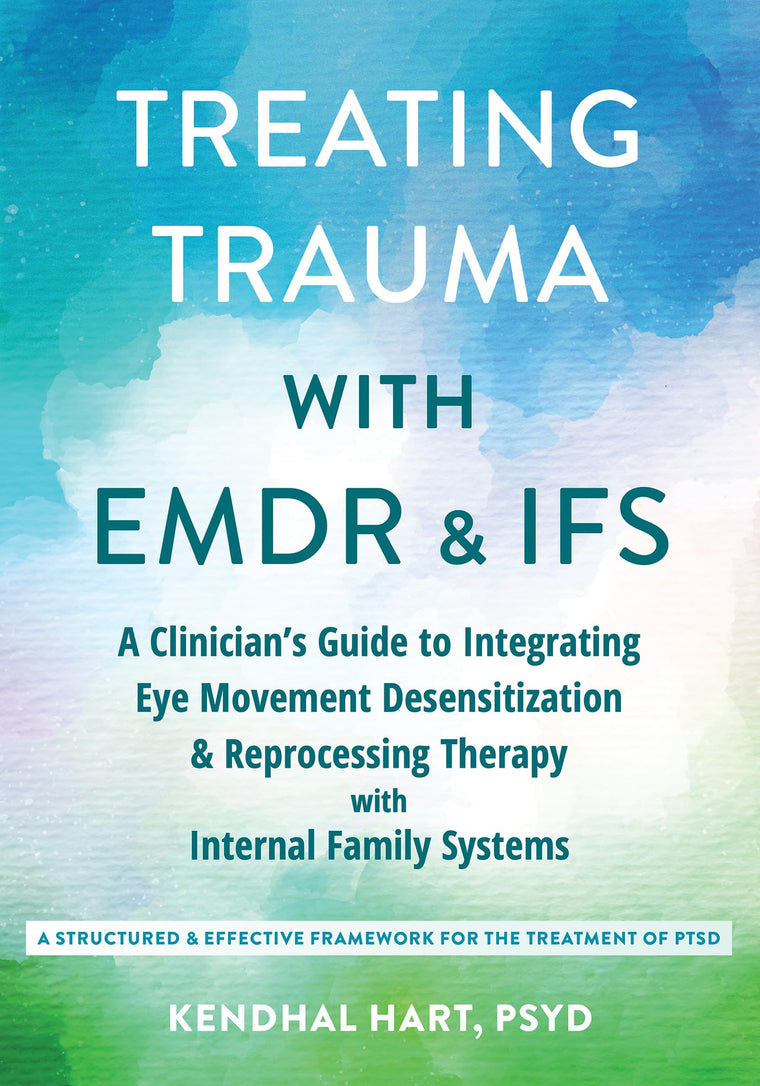 Treating Trauma with EMDR and IFS: A Clinicians Guide to Integrating Eye Movement Desensitization and Reprocessing Therapy with Internal Family Systems