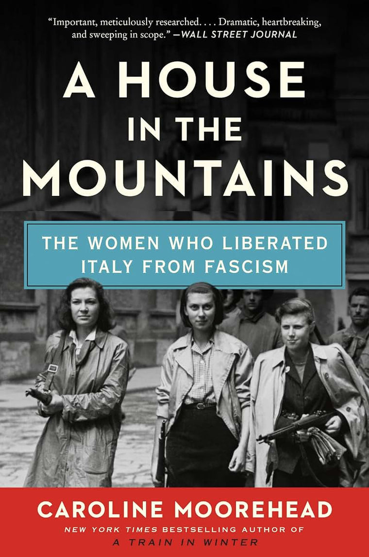 A House in the Mountains: The Women Who Liberated Italy from Fascism (The Resistance Quartet, 4)