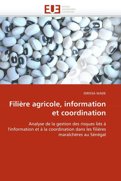Filire agricole, information et coordination: Analyse de la gestion des risques liés  l'information et  la coordination dans les filires marachres au Sénégal (Omn.Univ.Europ.) (French Edition)