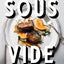 Sous Vide: Better Home Cooking: A Cookbook