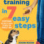Puppy Training in 7 Easy Steps: Everything You Need to Know to Raise the Perfect Dog