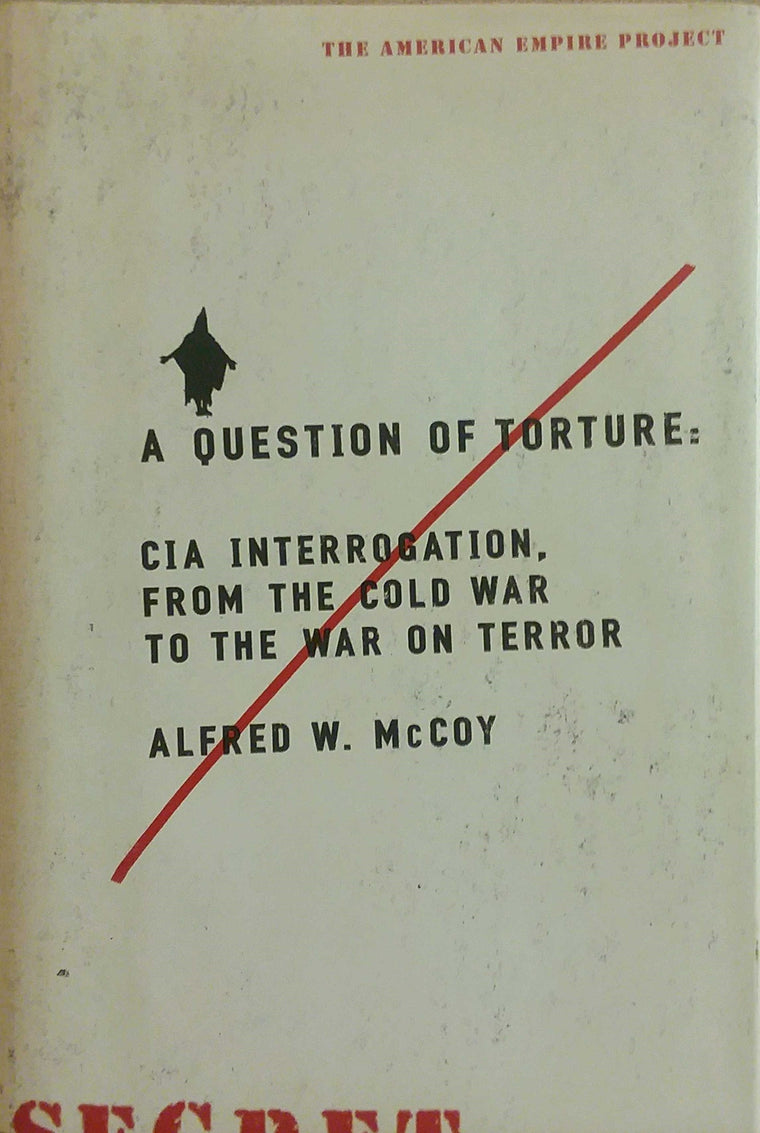A Question of Torture: CIA Interrogation, from the Cold War to the War on Terror (American Empire Project)