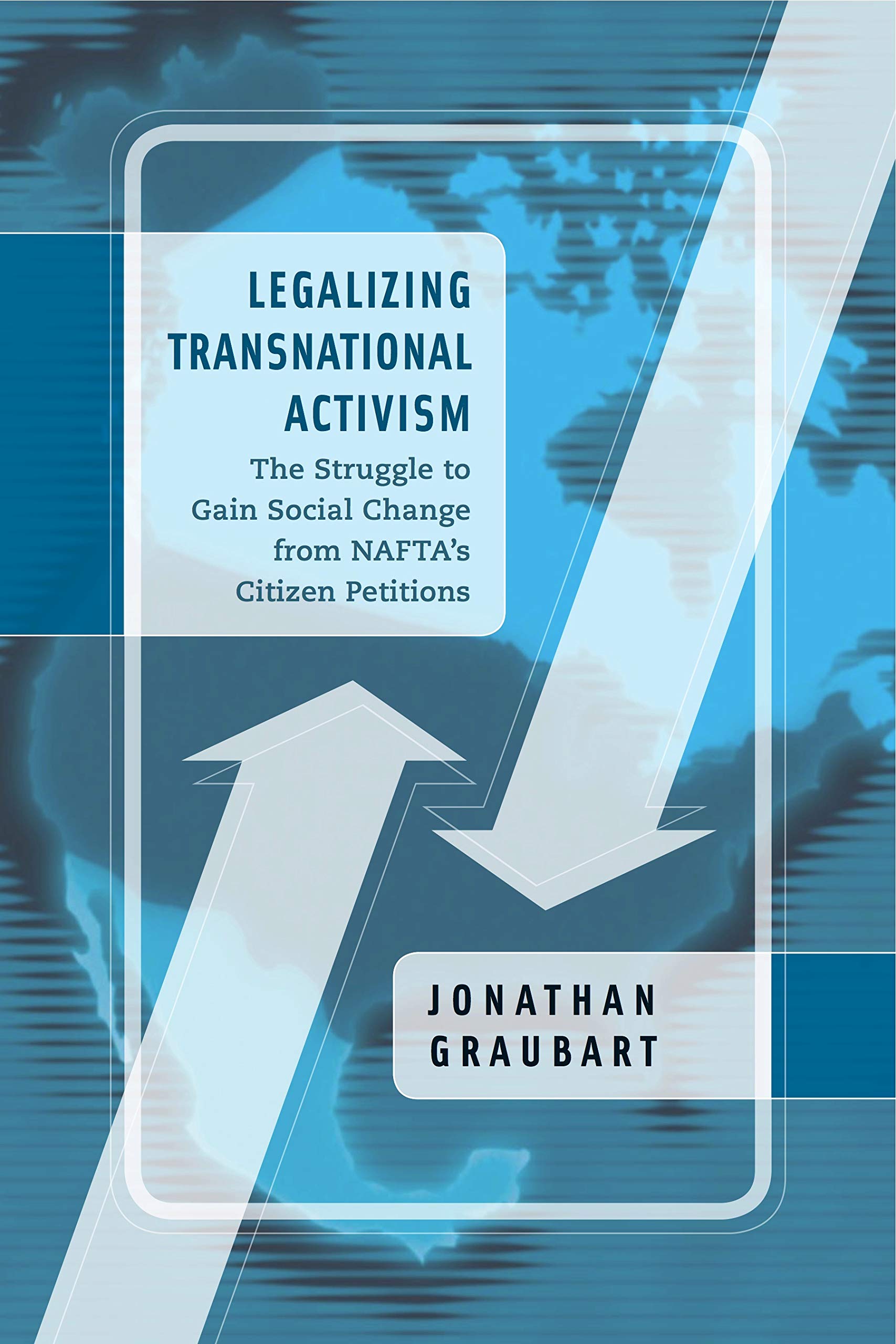 Legalizing Transnational Activism: The Struggle to Gain Social Change from NAFTA's Citizen Petitions