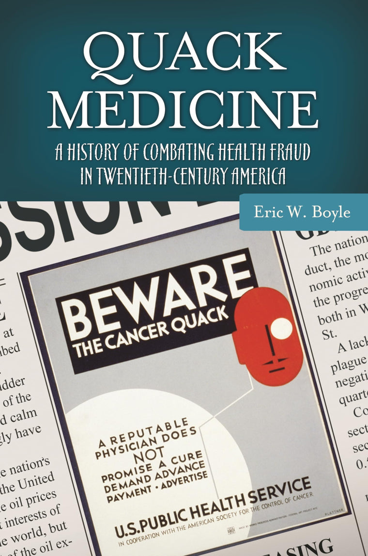 Quack Medicine: A History of Combating Health Fraud in Twentieth-Century America (Healing Society: Disease, Medicine, and History)