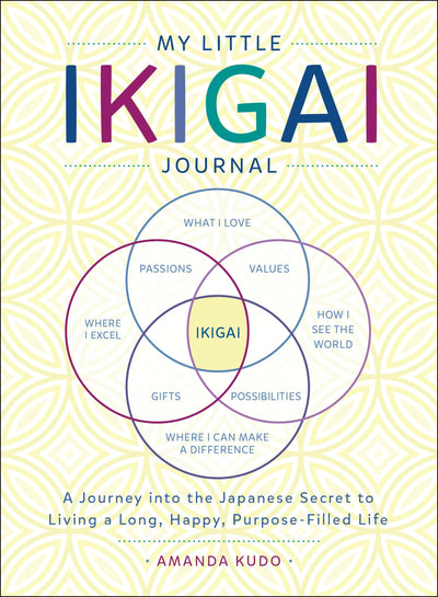 My Little Ikigai Journal: A Journey into the Japanese Secret to Living a Long, Happy, Purpose-Filled Life