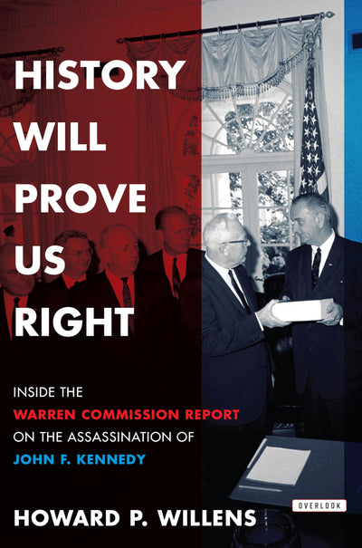 History Will Prove Us Right: Inside the Warren Commission Report on the Assassination of John F. Kennedy