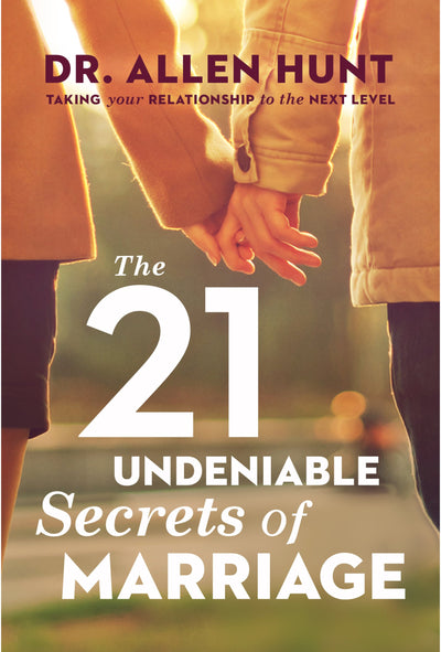 The 21 Undeniable Secrets of Marriage: Taking Your Relationship to the Next Level