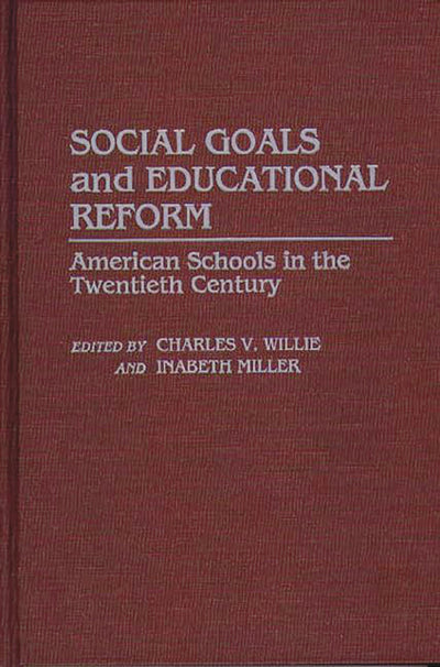 Social Goals and Educational Reform: American Schools in the Twentieth Century (Contributions to the Study of Education)