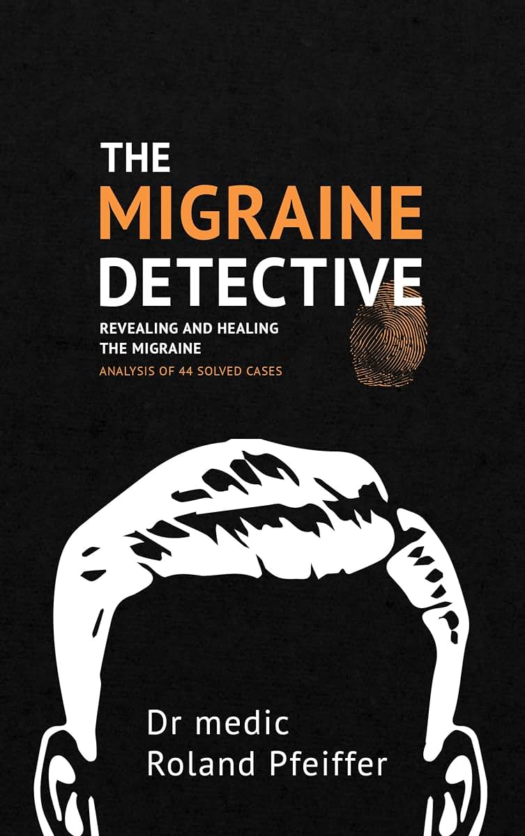 The Migraine Detective: Revealing and healing the migraine