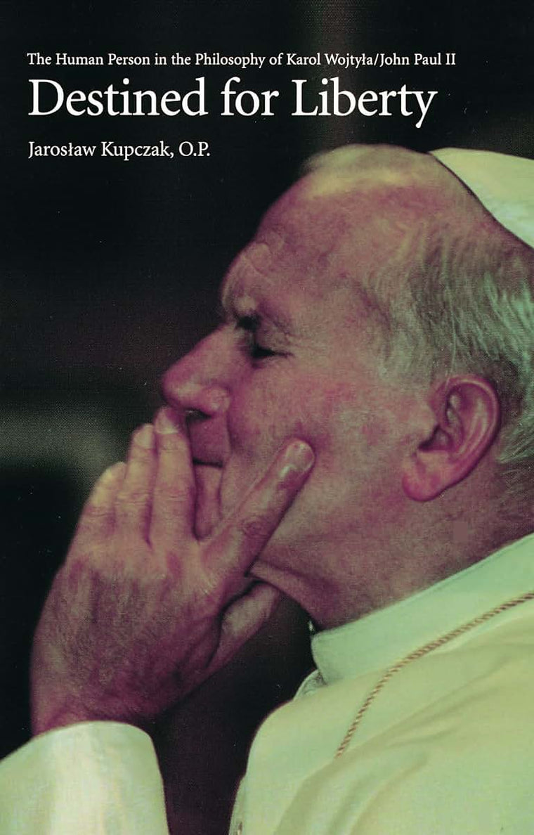 Destined for Liberty: The Human Person in the Philosophy of Karol Wojtyla/John Paul II