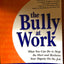 The Bully at Work: What You Can Do to Stop the Hurt