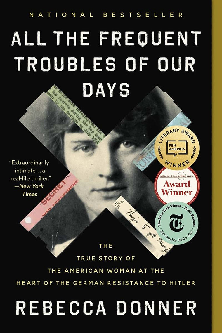All the Frequent Troubles of Our Days: The True Story of the American Woman at the Heart of the German Resistance to Hitler