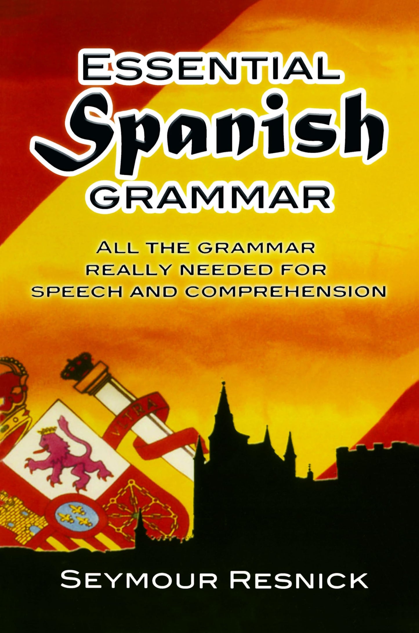 Essential Spanish Grammar: All The Grammar Really Needed For