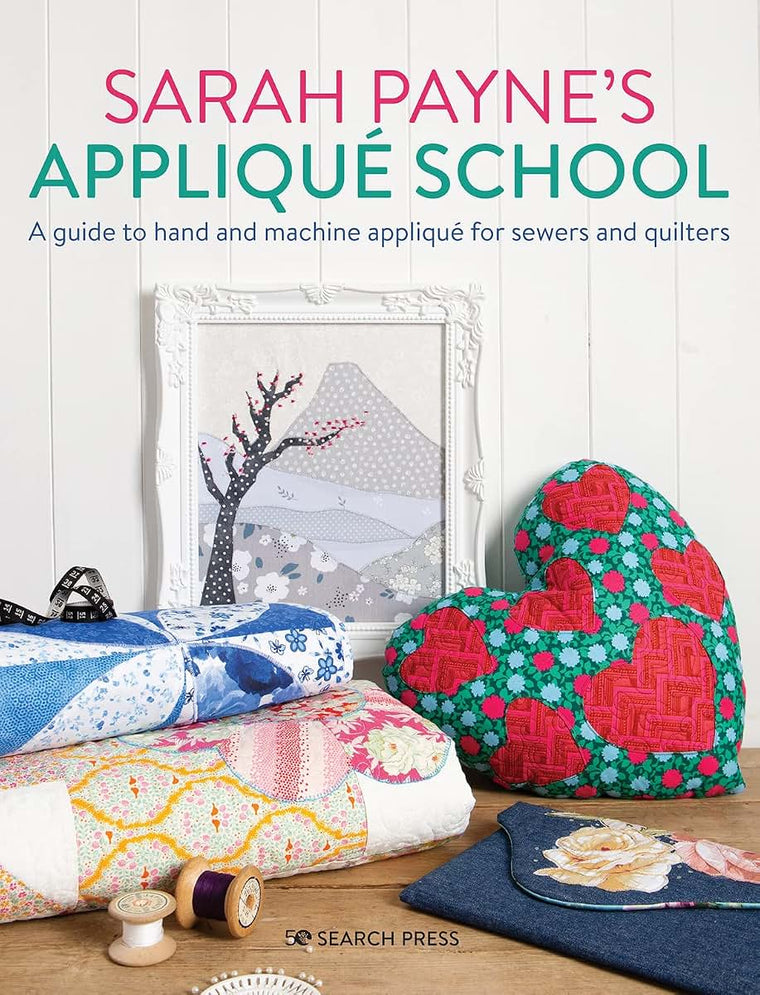 Sarah Payne's Applique School: A guide to hand and machine applique for sewers and quilters
