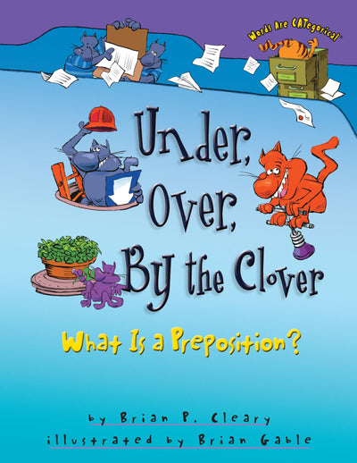 Under, Over, By the Clover: What Is a Preposition? (Words Are CATegorical )