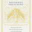 Reformed Preaching: Proclaiming God's Word from the Heart of the Preacher to the Heart of His People