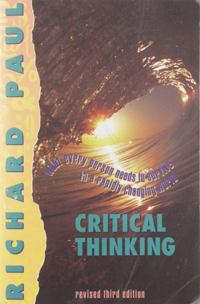 Critical Thinking: What Every Person Needs to Survive in a Rapidly Changing World