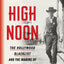 High Noon: The Hollywood Blacklist and the Making of an Amer