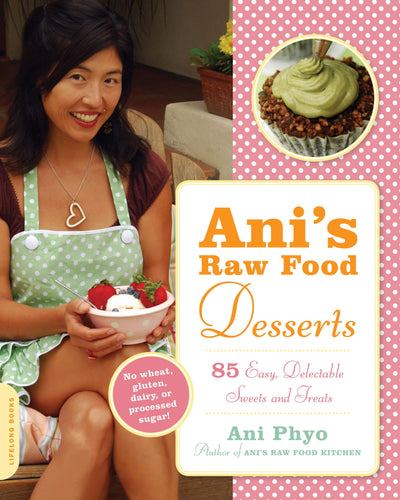 Ani's Raw Food Desserts: 85 Easy, Delectable Sweets and Treats