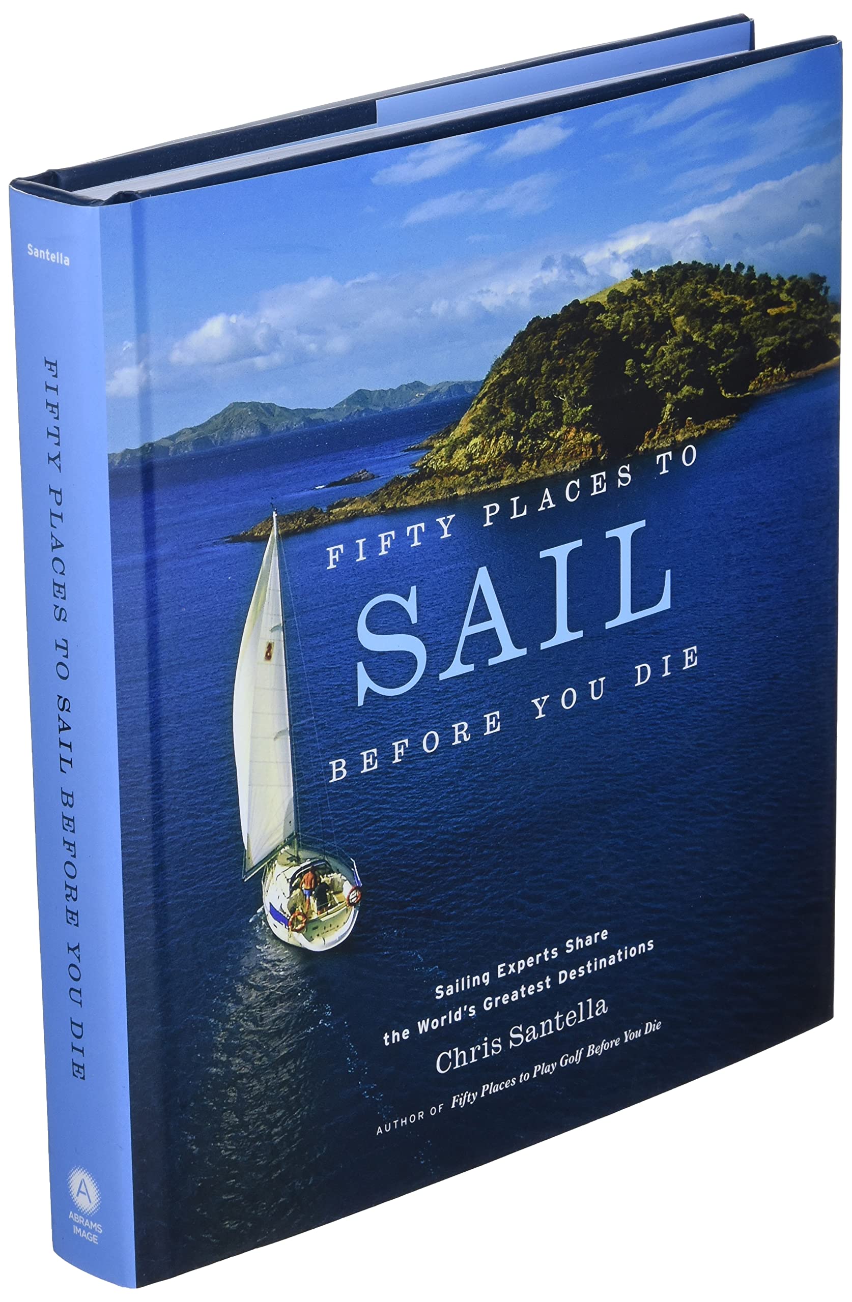 Fifty Places to Sail Before You Die: Sailing Experts Share the World's Greatest Destinations