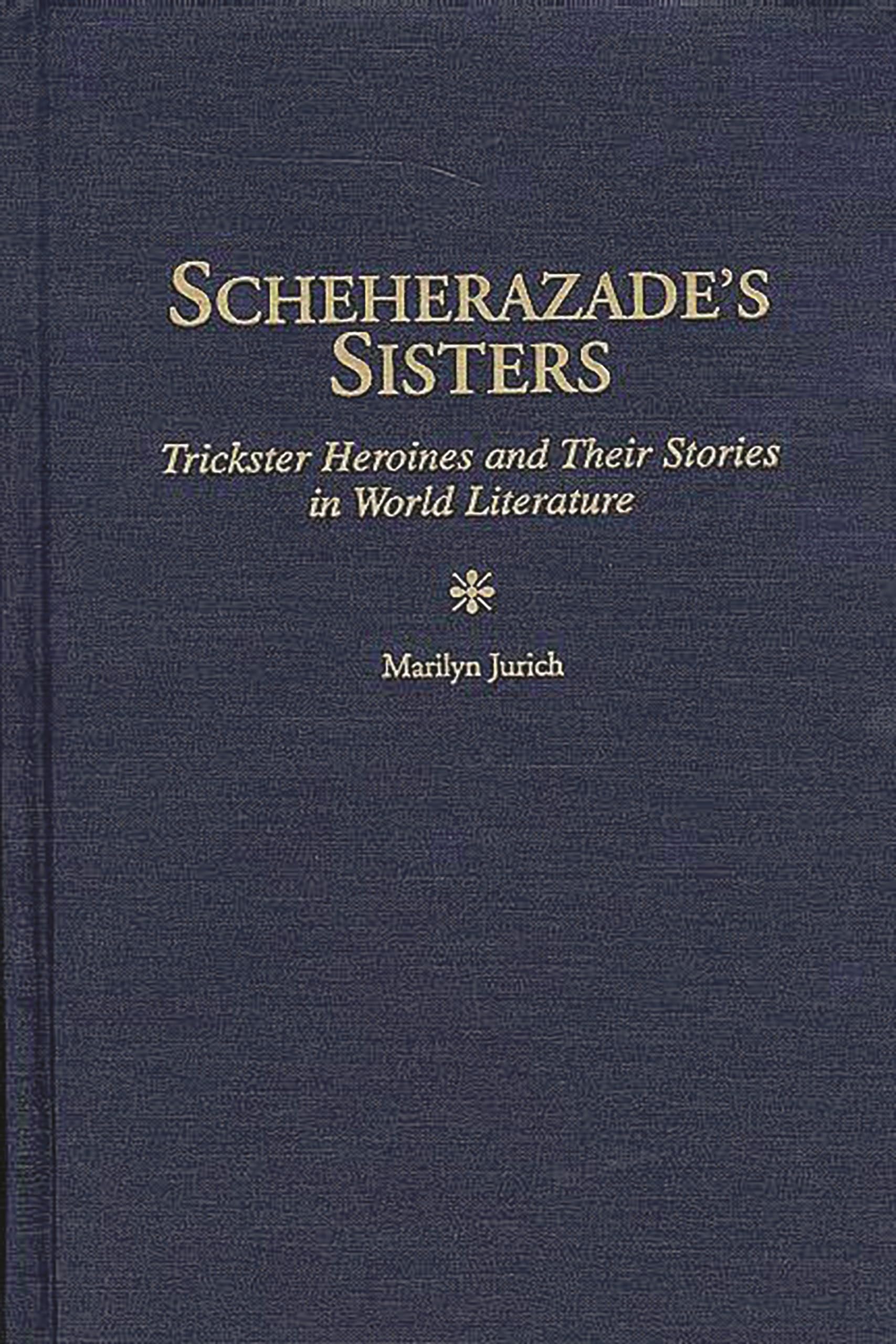 Scheherazade's Sisters: Trickster Heroines and Their Stories in World Literature (Contributions in Women's Studies)