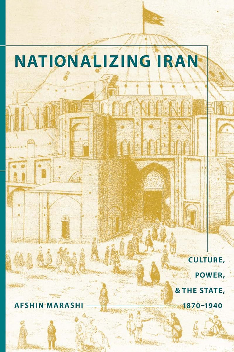 Nationalizing Iran: Culture, Power, and the State, 1870-1940 (Studies in Modernity and National Identity)