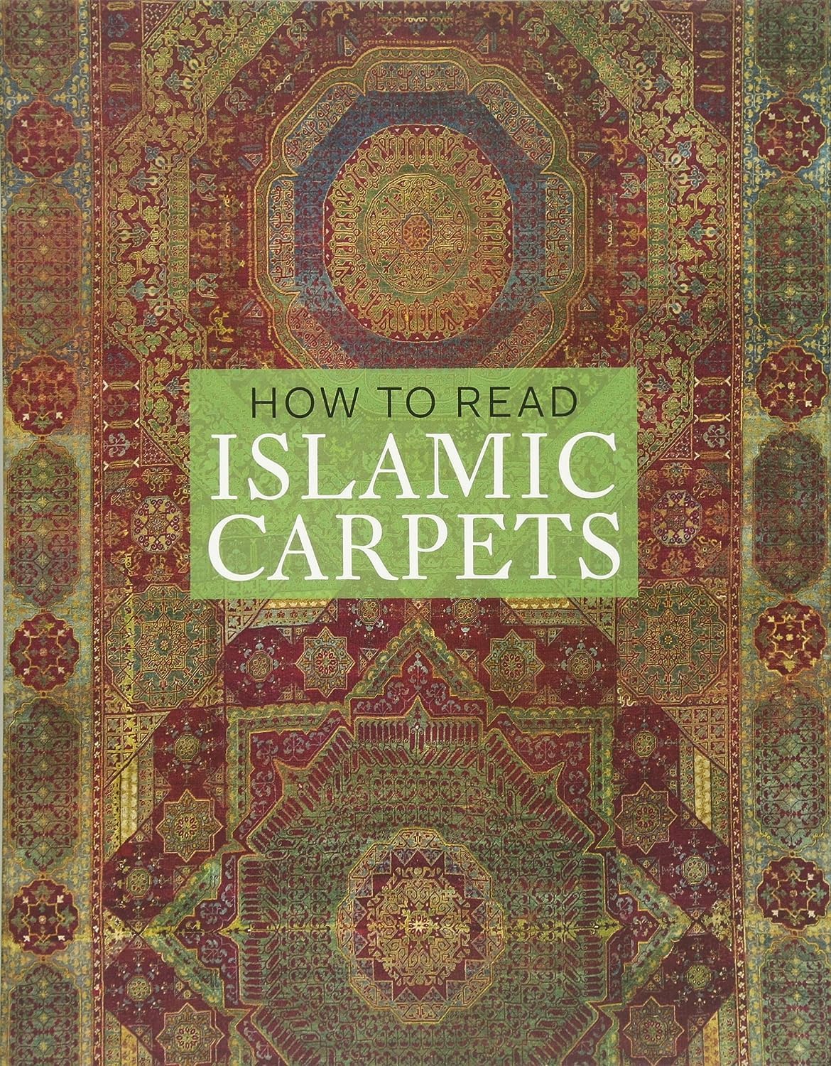 How to Read Islamic Carpets (The Metropolitan Museum of Art - How to Read)