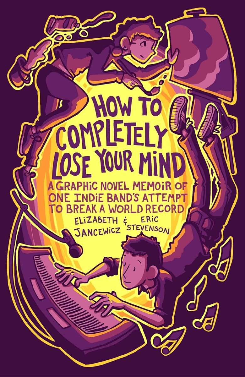 How to Completely Lose Your Mind: A Graphic Novel Memoir of One Indie Band's Attempt to Break a World Record