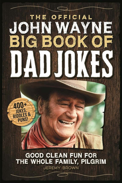 The Official John Wayne Big Book of Dad Jokes: Good clean fun for the whole family, pilgrim
