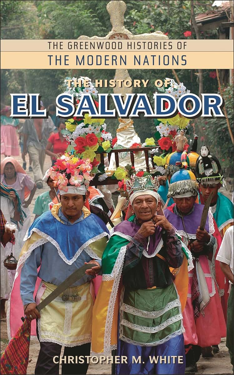 The History of El Salvador (The Greenwood Histories of the Modern Nations)