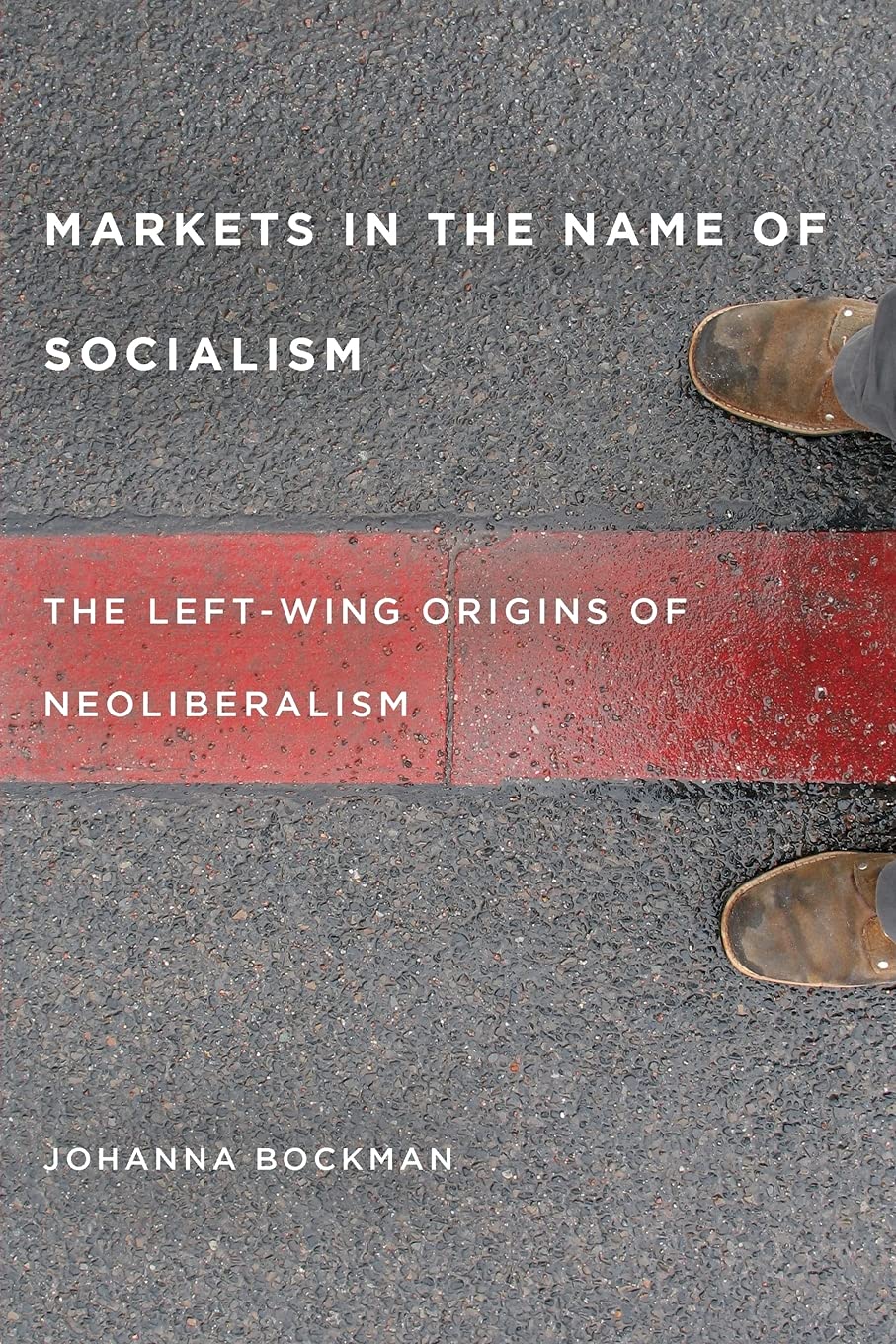 Markets in the Name of Socialism: The Left-Wing Origins of Neoliberalism
