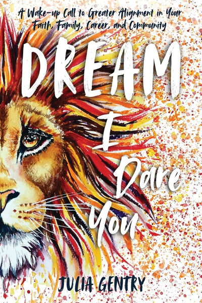 Dream-I Dare You: A Wake-Up Call to Greater Alignment in Your Faith, Family, Career, and Community (Dream Suite)