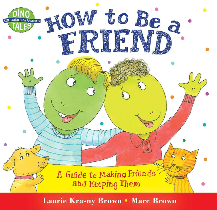 How to Be a Friend: A Guide to Making Friends and Keeping Th
