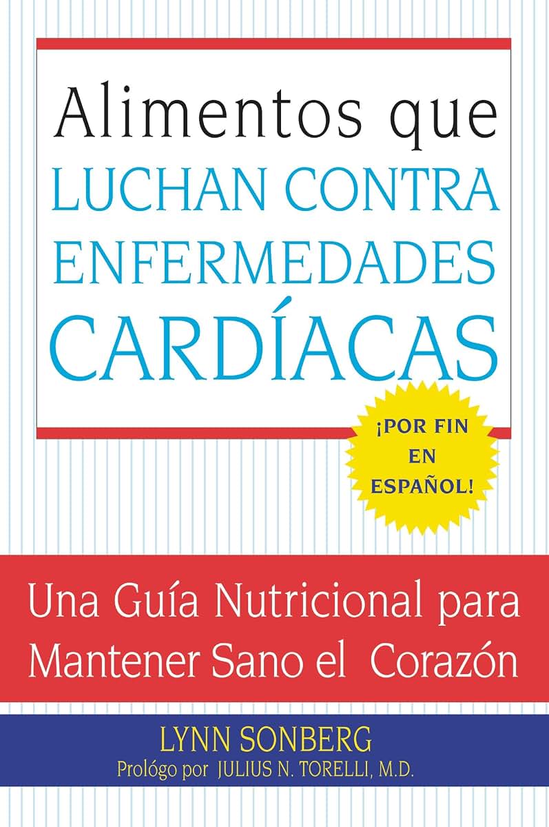 Alimentos que Luchan Contra las Enfermedades Cardiacas: Una Guia Nutricional para Mantener Sano el Corazon (Spanish Edition)