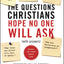 The Questions Christians Hope No One Will Ask: (With Answers)
