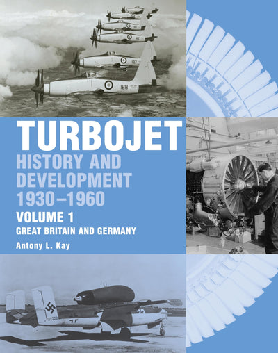 Turbojet: History and Development 1930-1960, Great Britain and Germany (Volume 1)