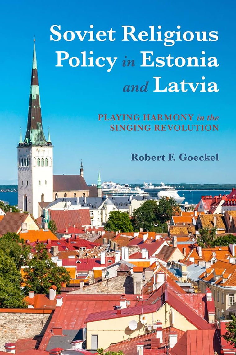 Soviet Religious Policy in Estonia and Latvia: Playing Harmony in the Singing Revolution (Russian and East European Studies)
