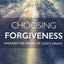 Choosing Forgiveness: Unleash the Power of God's Grace