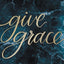 Give Grace: How To Embrace the Beauty of Life's Brokenness