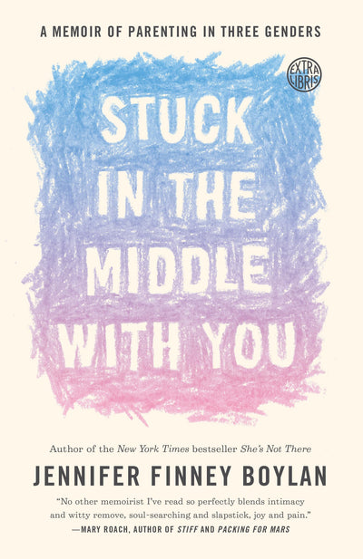 Stuck in the Middle with You: A Memoir of Parenting in Three Genders